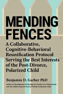 Mending Fences: Kognitywno-behawioralny protokół zjednoczenia służący najlepszym interesom spolaryzowanych osób po rozwodzie - Mending Fences: A Collaborative, Cognitive-Behavioral Reunification Protocol Serving the Best Interests of the Post-Divorce, Polarized