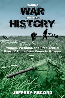 Making War, Thinking History: Monachium, Wietnam i prezydenckie użycie siły od Korei do Kosowa - Making War, Thinking History: Munich, Vietnam, and Presidential Uses of Force from Korea to Kosovo