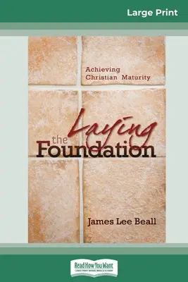 Tworzenie fundamentów: Osiąganie dojrzałości chrześcijańskiej (16pt Large Print Edition) - Laying the Foundation: Achieving Christian Maturity (16pt Large Print Edition)