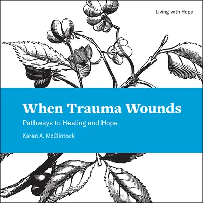 Kiedy trauma rani: Ścieżki do uzdrowienia i nadziei - When Trauma Wounds: Pathways to Healing and Hope