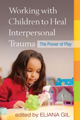 Praca z dziećmi w celu leczenia traumy interpersonalnej: Moc zabawy - Working with Children to Heal Interpersonal Trauma: The Power of Play