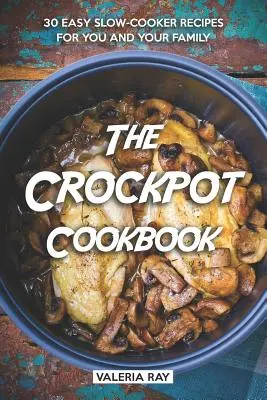 Książka kucharska Crockpot: 30 łatwych przepisów z wolnowaru dla Ciebie i Twojej rodziny - The Crockpot Cookbook: 30 Easy Slow-Cooker Recipes for You and Your Family