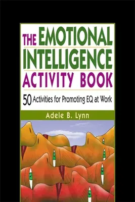 The Emotional Intelligence Activity Book: 50 ćwiczeń promujących EQ w pracy - The Emotional Intelligence Activity Book: 50 Activities for Promoting Eq at Work