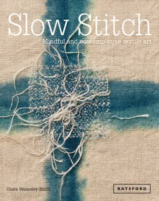Slow Stitch: Uważna i kontemplacyjna sztuka tekstylna - Slow Stitch: Mindful and Contemplative Textile Art