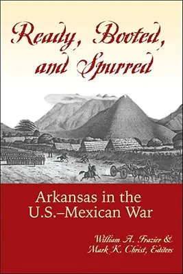 Gotowi, gotowi i pobudzeni: Arkansas w wojnie amerykańsko-meksykańskiej - Ready, Booted, and Spurred: Arkansas in the U.S.-Mexican War