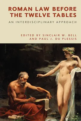 Prawo rzymskie przed dwunastoma tablicami: Podejście interdyscyplinarne - Roman Law Before the Twelve Tables: An Interdisciplinary Approach