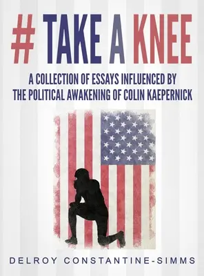 # Take A knee: Zbiór esejów pod wpływem politycznego przebudzenia Colina Kaepernicka - # Take A knee: A Collection of Essays Influenced By The Political Awakening of Colin Kaepernick