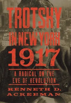 Trocki w Nowym Jorku, 1917: Radykał w przededniu rewolucji - Trotsky in New York, 1917: A Radical on the Eve of Revolution