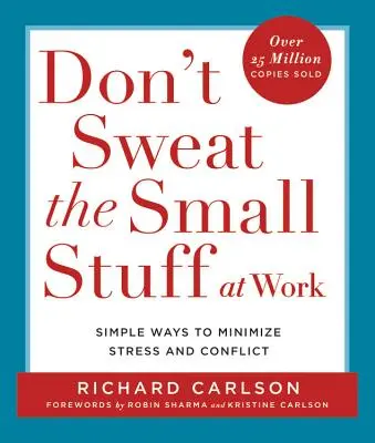 Nie przejmuj się drobiazgami w pracy: Proste sposoby na zminimalizowanie stresu i konfliktów - Don't Sweat the Small Stuff at Work: Simple Ways to Minimize Stress and Conflict