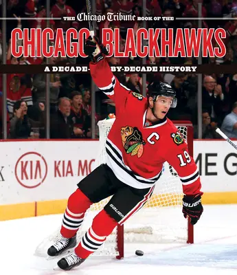 The Chicago Tribune Book of the Chicago Blackhawks: Historia dekada po dekadzie - The Chicago Tribune Book of the Chicago Blackhawks: A Decade-By-Decade History