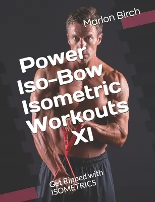 Power Iso-Bow Isometric Workouts XI: Wyrzeźbione dzięki IZOMETRYCE - Power Iso-Bow Isometric Workouts XI: Get Ripped with ISOMETRICS