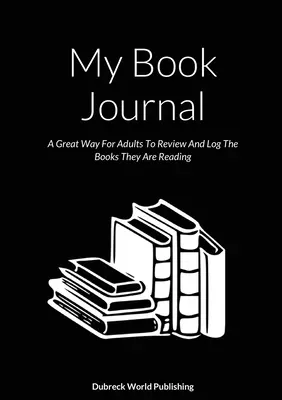 My Book Journal: Świetny sposób dla dorosłych na przeglądanie i rejestrowanie książek, które czytają - My Book Journal: A Great Way For Adults To Review And Log The Books They Are Reading