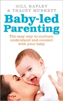 Rodzicielstwo z dzieckiem - łatwy sposób na pielęgnowanie, zrozumienie i nawiązanie kontaktu z dzieckiem - Baby-led Parenting - The easy way to nurture, understand and connect with your baby