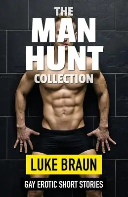 The Man Hunt Collection: Gejowskie opowiadania erotyczne - The Man Hunt Collection: Gay Erotic Short Stories