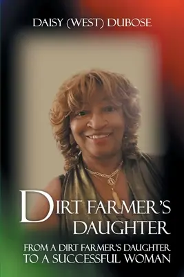 Dirt Farmer's Daughter: Od córki brudnego rolnika do kobiety sukcesu (Dubose Daisy (West)) - Dirt Farmer's Daughter: From a Dirt Farmer's Daughter to a Successful Woman (Dubose Daisy (West))