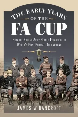 Wczesne lata Pucharu Fa: Jak armia brytyjska pomogła stworzyć pierwszy na świecie turniej piłkarski - The Early Years of the Fa Cup: How the British Army Helped Establish the World's First Football Tournament