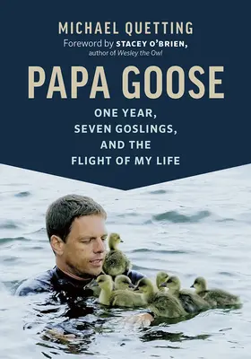 Papa Goose: Jeden rok, siedem piskląt i lot mojego życia - Papa Goose: One Year, Seven Goslings, and the Flight of My Life