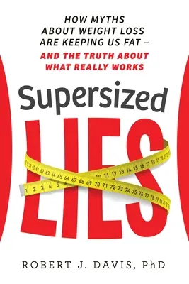 Supersized Lies: Jak mity na temat odchudzania utrzymują nas grubymi - i prawda o tym, co naprawdę działa - Supersized Lies: How Myths about Weight Loss Are Keeping Us Fat - and the Truth About What Really Works