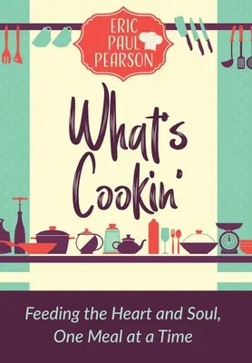 What's Cookin': Karmienie serca i duszy, jeden posiłek na raz - What's Cookin': Feeding the Heart and Soul, One Meal at a Time