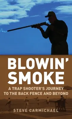 Blowin' Smoke: Podróż strzelca-pułapki do tylnego ogrodzenia i nie tylko - Blowin' Smoke: A Trap Shooter's Journey to the Back Fence and Beyond