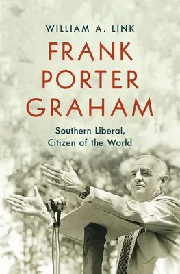 Frank Porter Graham: Południowy liberał, obywatel świata - Frank Porter Graham: Southern Liberal, Citizen of the World