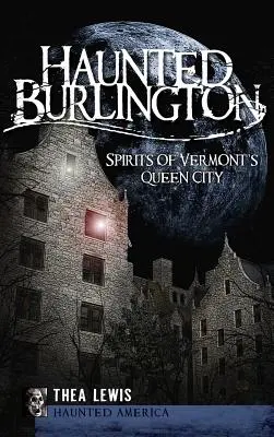 Nawiedzony Burlington: Duch królowej miasta Vermont - Haunted Burlington: Spirit's of Vermont's Queen City