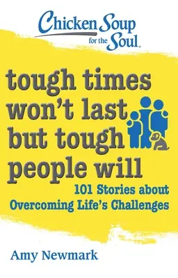 Chicken Soup for the Soul: Tough Times Won't Last But Tough People Will: 101 opowieści o pokonywaniu życiowych wyzwań - Chicken Soup for the Soul: Tough Times Won't Last But Tough People Will: 101 Stories about Overcoming Life's Challenges