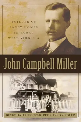 John Campbell Miller: Budowniczy luksusowych domów w Wirginii Zachodniej - John Campbell Miller: Builder of Fancy Homes in Rural West Virginia