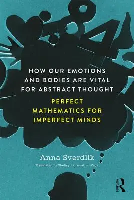 Jak nasze emocje i ciała są niezbędne dla abstrakcyjnego myślenia - doskonała matematyka dla niedoskonałych umysłów - How Our Emotions and Bodies are Vital for Abstract Thought - Perfect Mathematics for Imperfect Minds