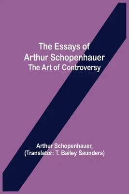 Eseje Artura Schopenhauera; sztuka kontrowersji - The Essays of Arthur Schopenhauer; the Art of Controversy