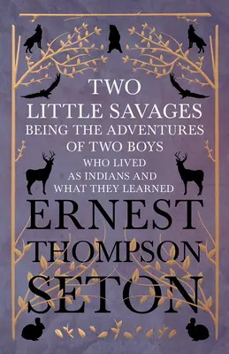 Dwóch małych dzikusów - Przygody dwóch chłopców, którzy żyli jak Indianie i czego się nauczyli - Two Little Savages - Being the Adventures of Two Boys who Lived as Indians and What They Learned