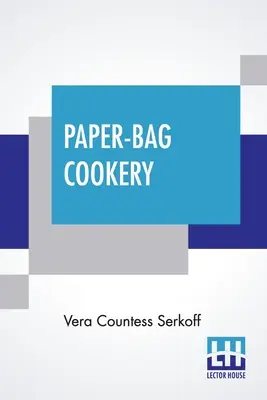 Paper-Bag Cookery: Z prawie dwustoma przepisami - Paper-Bag Cookery: With Nearly Two Hundred Recipes
