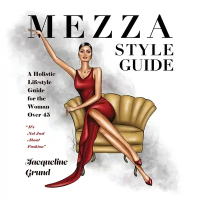 Mezza Style Guide: Holistyczny przewodnik po stylu życia dla kobiet po czterdziestym piątym roku życia. - Mezza Style Guide: A Holistic Lifestyle Guide for the Woman over Forty-Five