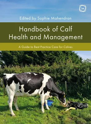 Podręcznik zdrowia i zarządzania cielętami: Przewodnik po najlepszych praktykach opieki nad cielętami - Handbook of Calf Health and Management: A Guide to Best Practice Care for Calves