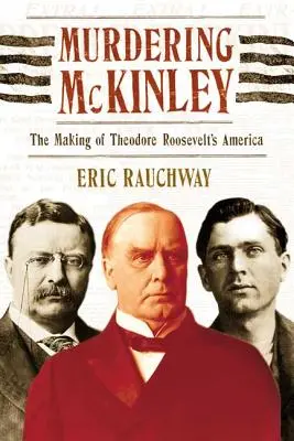 Murdering McKinley: Kształtowanie Ameryki Theodore'a Roosevelta - Murdering McKinley: The Making of Theodore Roosevelt's America