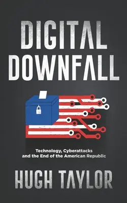 Cyfrowy upadek: Technologia, cyberataki i koniec amerykańskiej republiki - Digital Downfall: Technology, Cyberattacks and the End of the American Republic