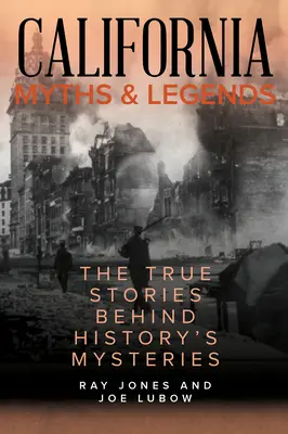 Kalifornijskie mity i legendy: Prawdziwe historie kryjące się za tajemnicami historii, wydanie drugie - California Myths and Legends: The True Stories Behind History's Mysteries, Second Edition