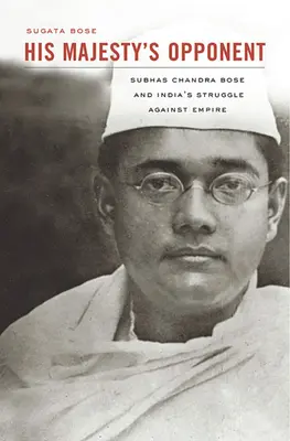 Przeciwnik Jego Królewskiej Mości: Subhas Chandra Bose i indyjska walka z imperium - His Majesty's Opponent: Subhas Chandra Bose and India's Struggle Against Empire