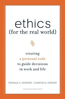 Etyka dla prawdziwego świata: Tworzenie osobistego kodeksu kierującego decyzjami w pracy i życiu - Ethics for the Real World: Creating a Personal Code to Guide Decisions in Work and Life