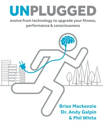 Unplugged, 1: Ewoluuj od technologii, aby poprawić swoją kondycję, wydajność i świadomość - Unplugged, 1: Evolve from Technology to Upgrade Your Fitness, Performance, & Consciousness