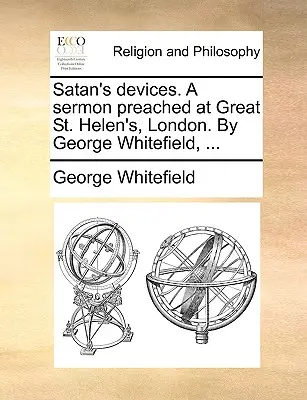 Podstępy szatana. Kazanie wygłoszone w Great St. Helen's w Londynie przez George'a Whitefielda, ... - Satan's Devices. a Sermon Preached at Great St. Helen's, London. by George Whitefield, ...