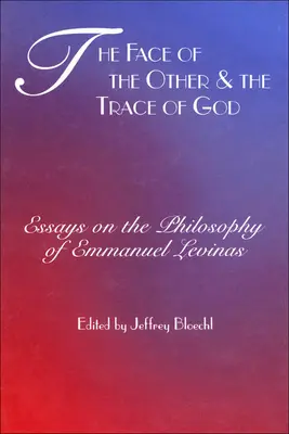 Twarz Innego i ślad Boga: Eseje o filozofii Emmanuela Levinasa - Face of the Other and the Trace of God: Essays on the Philosophy of Emmanuel Levinas