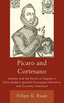 Pcaro i Cortesano: Tożsamość i formy kapitału we wczesnonowożytnej hiszpańskiej narracji picaresque i literaturze dworskiej - Pcaro and Cortesano: Identity and the Forms of Capital in Early Modern Spanish Picaresque Narrative and Courtesy Literature