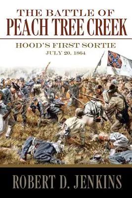 Bitwa nad Peach Tree Creek: pierwszy atak Hooda, 20 lipca 1864 r. - The Battle of Peach Tree Creek: Hood's First Sortie, 20 July 1864