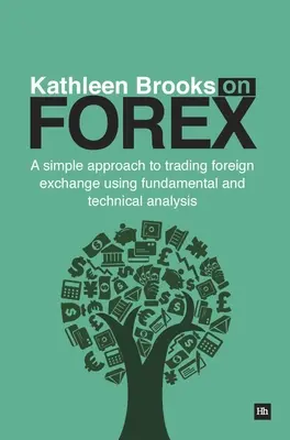 Kathleen Brooks na rynku Forex: Proste podejście do handlu walutami przy użyciu analizy fundamentalnej i technicznej - Kathleen Brooks on Forex: A Simple Approach to Trading Foreign Exchange Using Fundamental and Technical Analysis