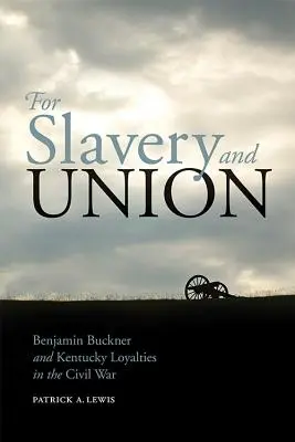 Za niewolnictwo i Unię: Benjamin Buckner i lojalność Kentucky podczas wojny secesyjnej - For Slavery and Union: Benjamin Buckner and Kentucky Loyalties in the Civil War