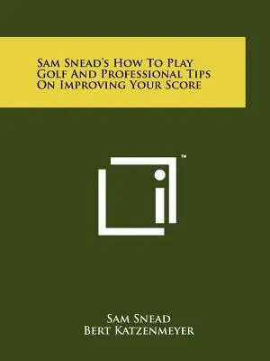 Sam Snead's Jak grać w golfa i profesjonalne wskazówki dotyczące poprawy wyniku - Sam Snead's How To Play Golf And Professional Tips On Improving Your Score