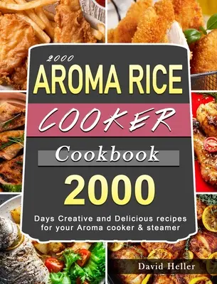 2000 AROMA Rice Cooker Cookbook: 2000 dni kreatywnych i pysznych przepisów na kuchenkę Aroma i parowiec - 2000 AROMA Rice Cooker Cookbook: 2000 Days Creative and Delicious recipes for your Aroma cooker & steamer