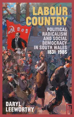 Kraj pracy: Radykalizm polityczny i socjaldemokracja w południowej Walii 1831-1985 - Labour Country: Political Radicalism and Social Democracy in South Wales 1831-1985