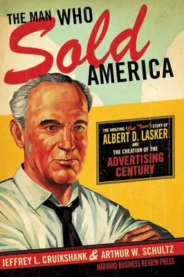 Człowiek, który sprzedał Amerykę: Niesamowita (ale prawdziwa!) historia Alberta D. Laskera i stworzenia stulecia reklamy - The Man Who Sold America: The Amazing (But True!) Story of Albert D. Lasker and the Creation of the Advertising Century